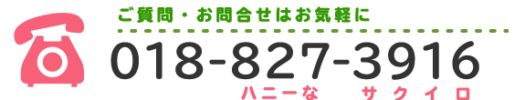 ご質問・お問合せはお気軽に　TEL：018-827-3916　ハニーなサクイロ