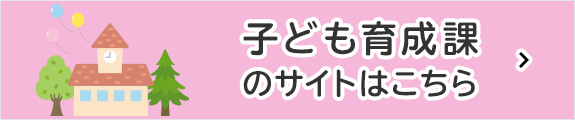 子ども育成課 のサイトはこちら